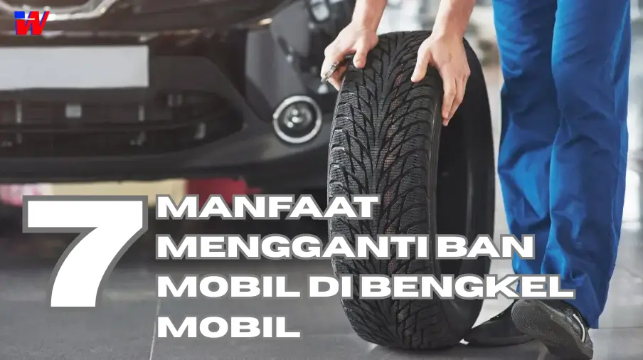 You are currently viewing 7 Manfaat Mengganti Ban Mobil Di Bengkel Mobil