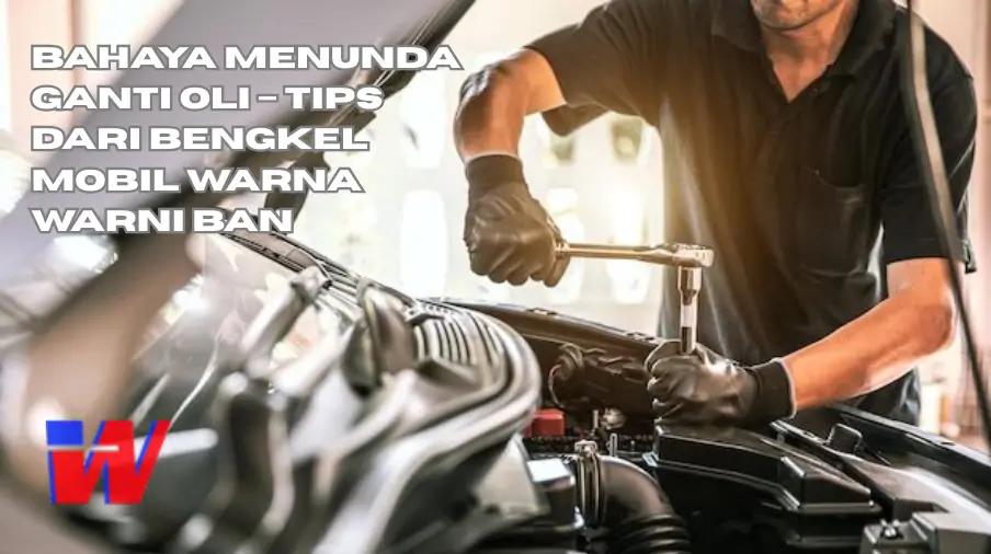 You are currently viewing Bengkel Mobil: Bahaya Menunda Ganti Oli – Tips dari Warna Warni Ban