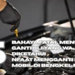 Bengkel Mobil: 5 Bahaya Fatal Menunda Ganti Oli yang Wajib Diketahui